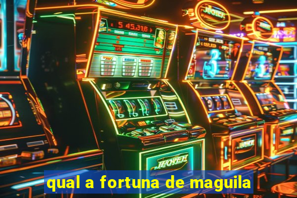 qual a fortuna de maguila